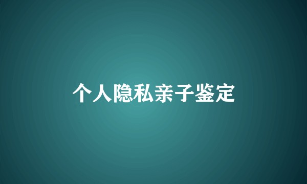 个人隐私亲子鉴定