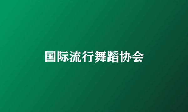 国际流行舞蹈协会