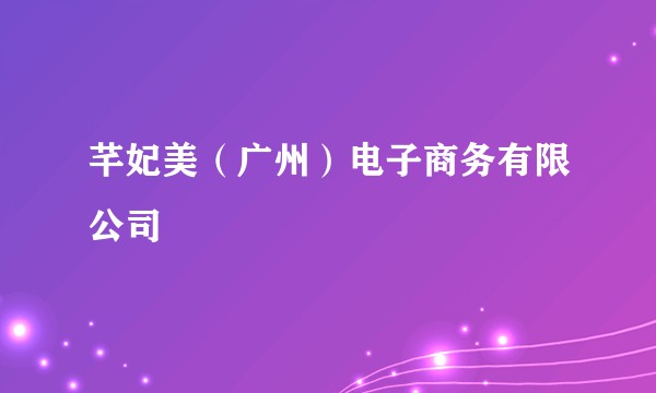 芊妃美(广州)电子商务有限公司