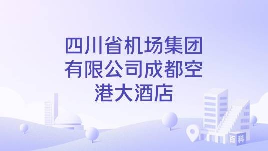 四川省机场集团有限公司成都空港大酒店