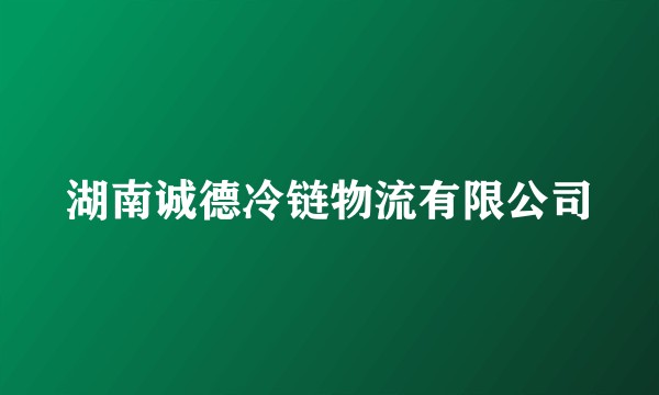 湖南诚德冷链物流有限公司