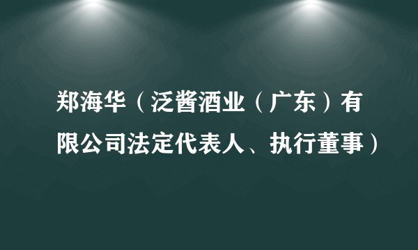 郑海华（泛酱酒业（广东）有限公司法定代表人、执行董事）