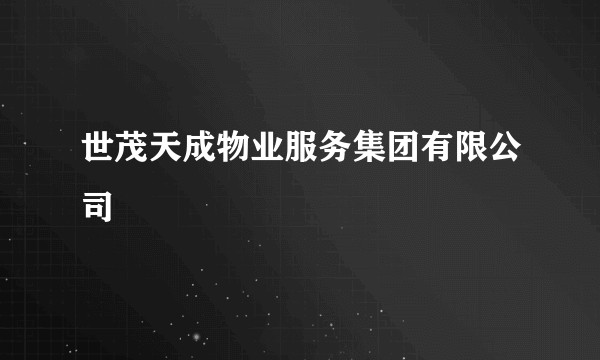 世茂天成物业服务集团有限公司