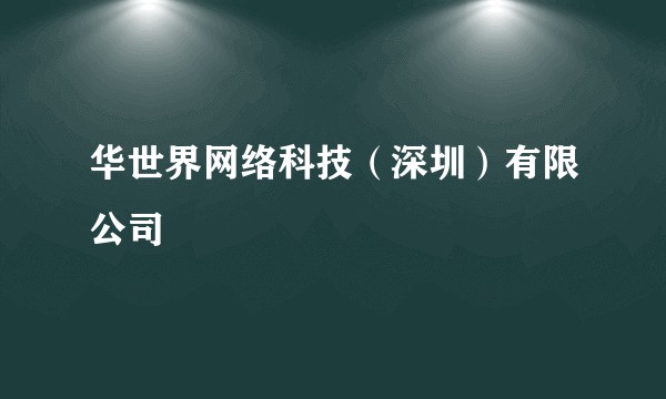 华世界网络科技（深圳）有限公司