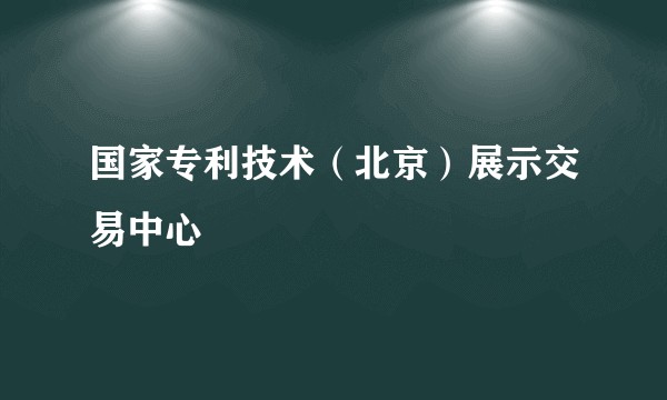 国家专利技术（北京）展示交易中心