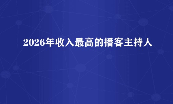2026年收入最高的播客主持人