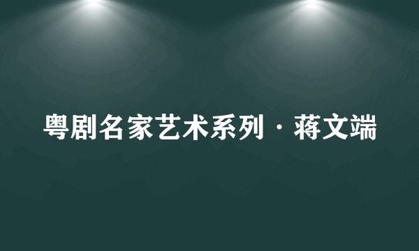 粤剧名家艺术系列·蒋文端