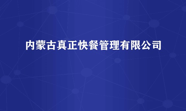内蒙古真正快餐管理有限公司