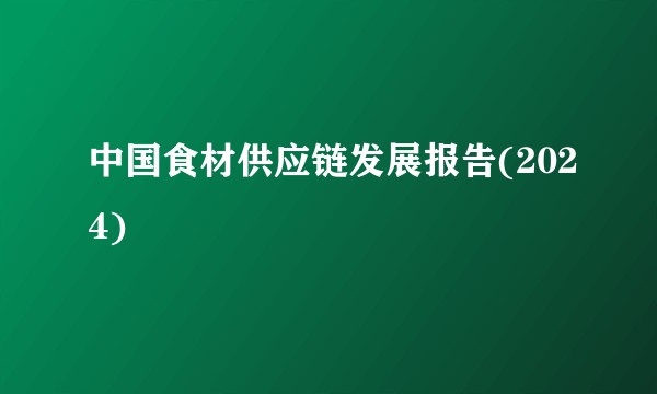 中国食材供应链发展报告(2024)