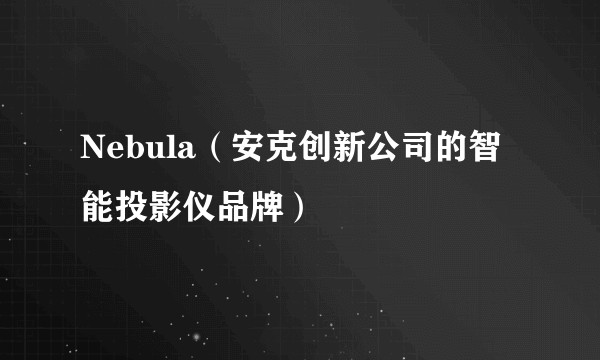 Nebula（安克创新公司的智能投影仪品牌）