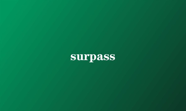surpass