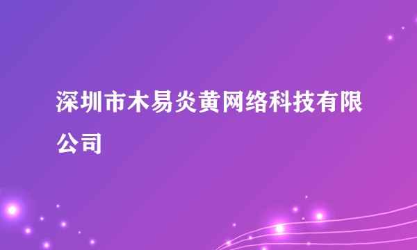 深圳市木易炎黄网络科技有限公司