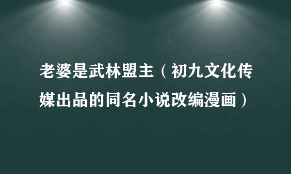 老婆是武林盟主(初九文化传媒出品的同名小说改编漫画)