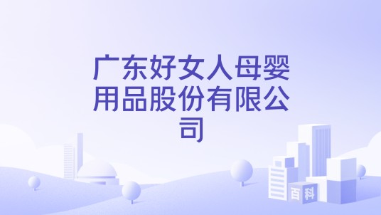 广东好女人母婴用品股份有限公司