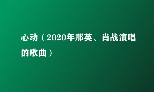 心动（2020年那英、肖战演唱的歌曲）