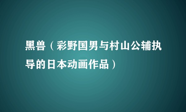 黑兽（彩野国男与村山公辅执导的日本动画作品）