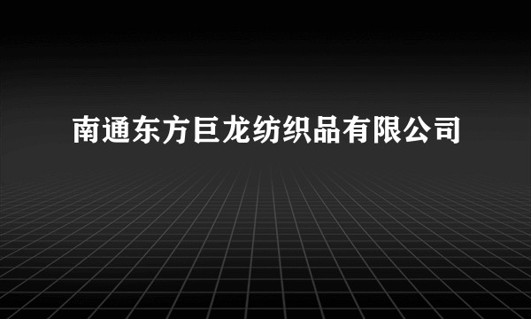 南通东方巨龙纺织品有限公司