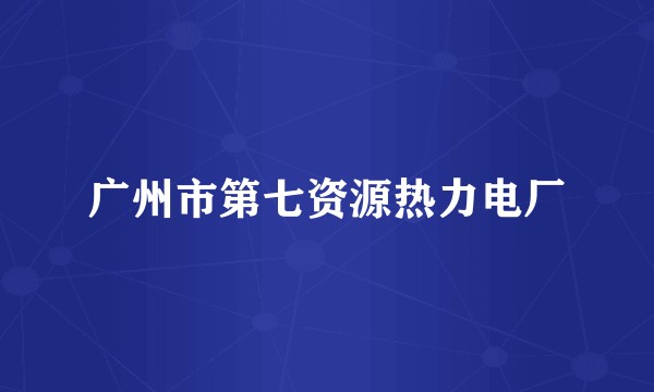 广州市第七资源热力电厂
