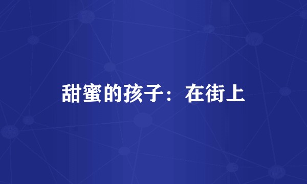 甜蜜的孩子:在街上