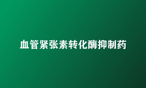 血管紧张素转化酶抑制药