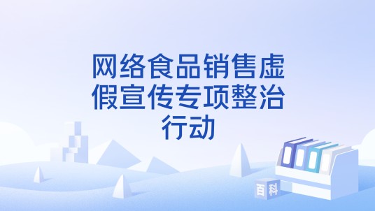 网络食品销售虚假宣传专项整治行动
