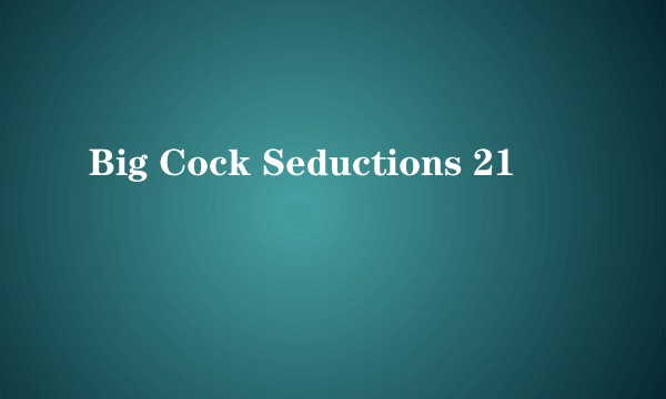 Big Cock Seductions 21