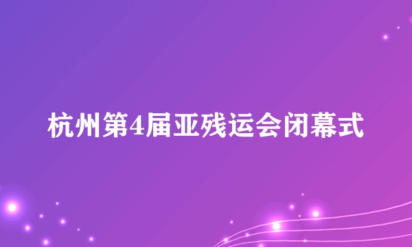杭州第4届亚残运会闭幕式