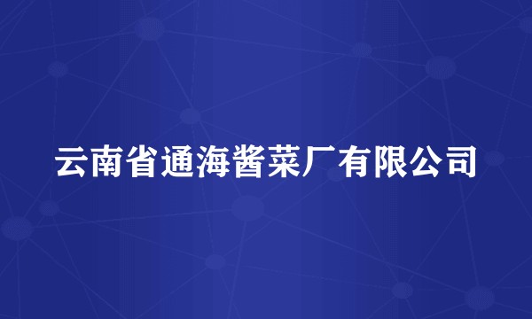 云南省通海酱菜厂有限公司