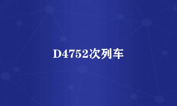 D4752次列车