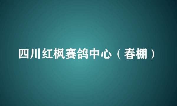 四川红枫赛鸽中心(春棚)