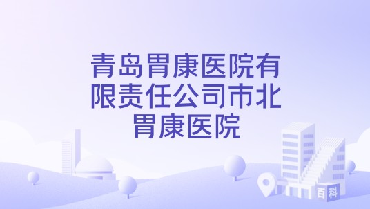 青岛胃康医院有限责任公司市北胃康医院