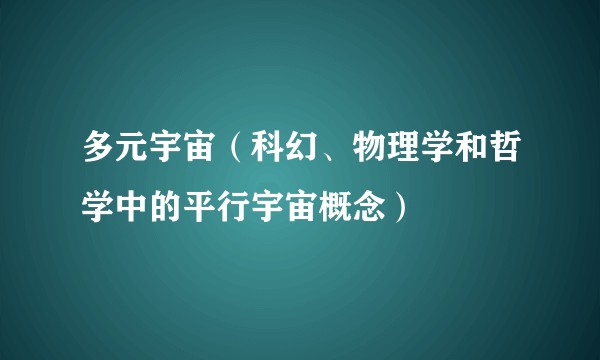 多元宇宙（科幻、物理学和哲学中的平行宇宙概念）