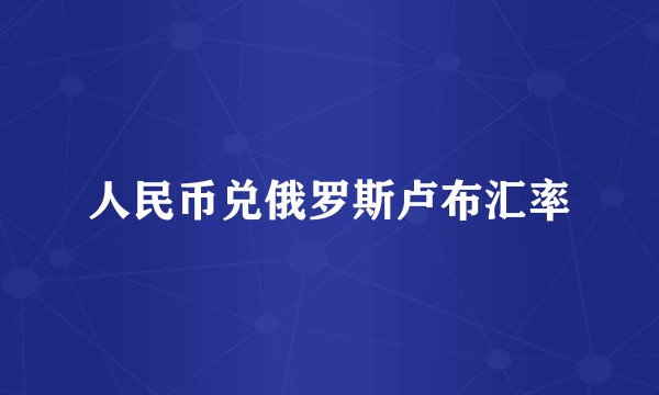 人民币兑俄罗斯卢布汇率