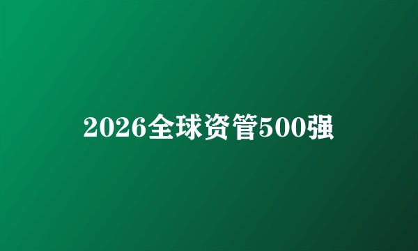 2026全球资管500强