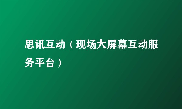 思讯互动（现场大屏幕互动服务平台）