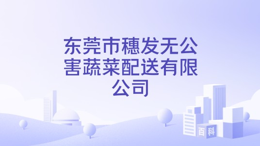 东莞市穗发无公害蔬菜配送有限公司