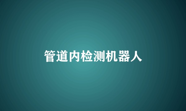 管道内检测机器人