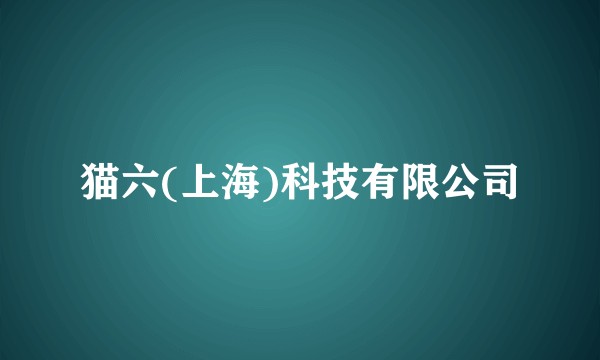 猫六(上海)科技有限公司