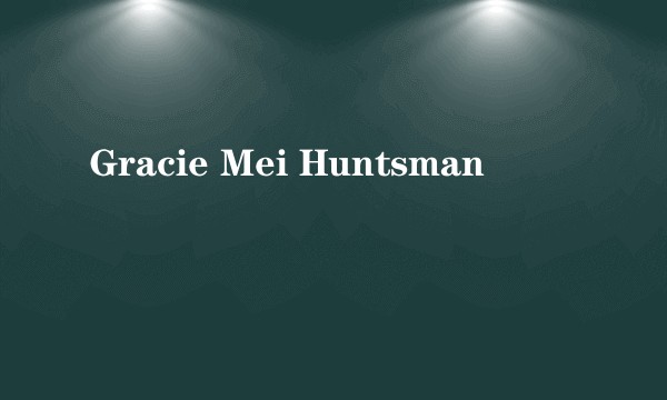 Gracie Mei Huntsman