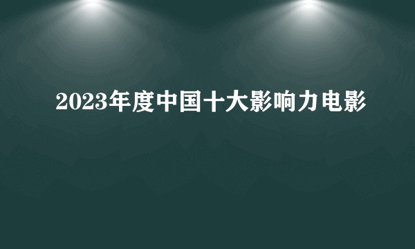 2023年度中国十大影响力电影