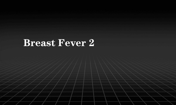 Breast Fever 2