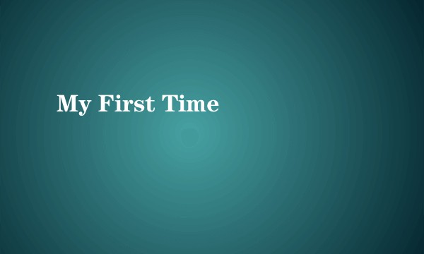 My First Time