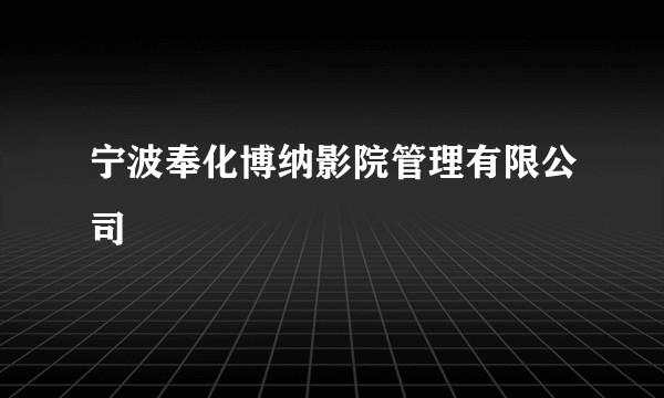宁波奉化博纳影院管理有限公司