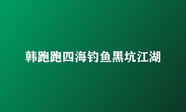 韩跑跑四海钓鱼黑坑江湖