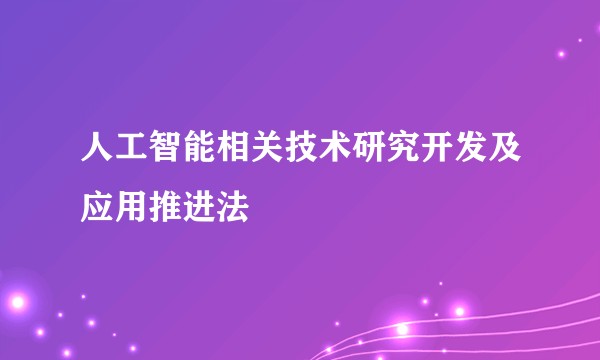 人工智能相关技术研究开发及应用推进法