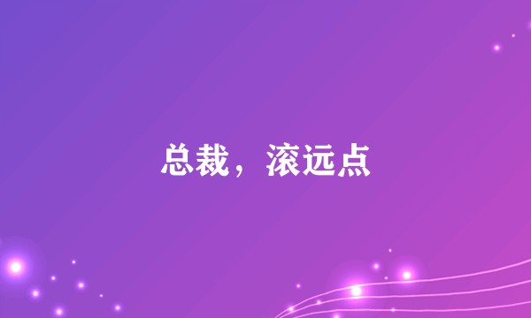 总裁，滚远点