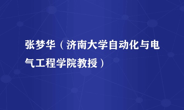 张梦华（济南大学自动化与电气工程学院教授）