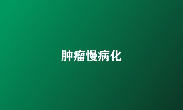 肿瘤慢病化