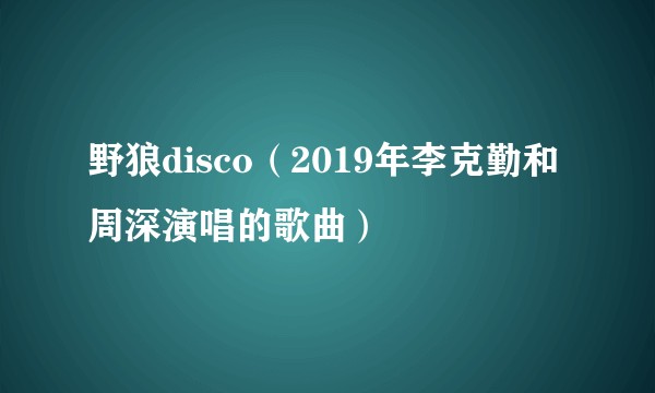 野狼disco（2019年李克勤和周深演唱的歌曲）