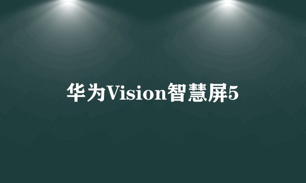 华为Vision智慧屏5